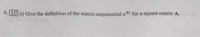 Solved 4.10 a) Give the definition of the matrix exponential | Chegg.com