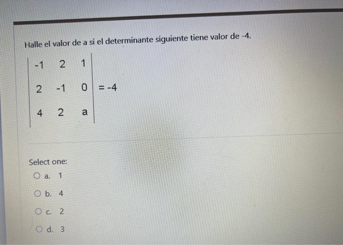 Halle el valor de a si el determinante siguiente tiene valor de -4 \[ \left|\begin{array}{ccc} -1 & 2 & 1 \\ 2 & -1 & 0 \\ 4