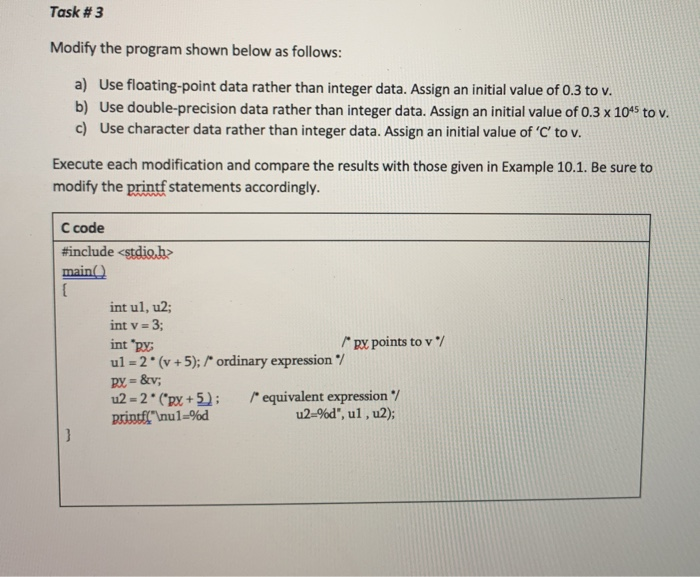 Task #3 Modify the program shown below as follows: a) Use floating-point data rather than integer data. Assign an initial val