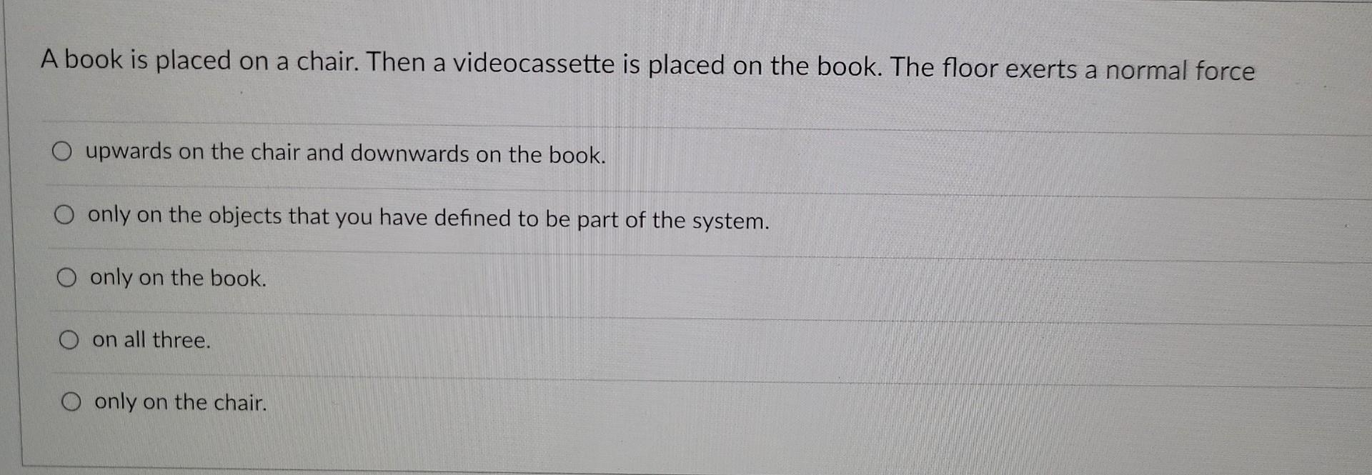 Solved A Book Is Placed On A Chair Then A Videocassette Is Chegg Solved A Book Is Placed On A Chair Then A Videocassette Is Chegg