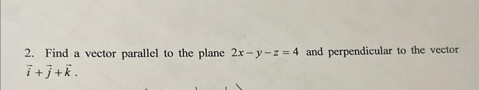 Solved Find a vector parallel to the plane 2x-y-z=4 ﻿and | Chegg.com