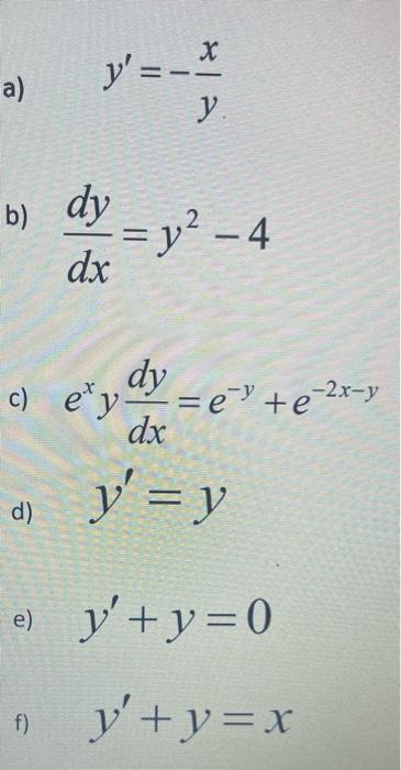 a) \( \quad y^{\prime}=-\frac{x}{y} \) b) \( \frac{d y}{d x}=y^{2}-4 \) c) \( e^{x} y \frac{d y}{d x}=e^{-y}+e^{-2 x-y} \) d)