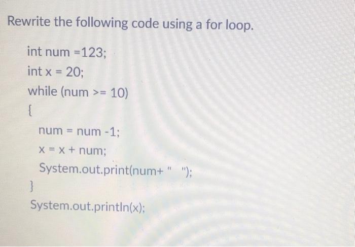 Solved Rewrite the following code using a for loop. int num | Chegg.com