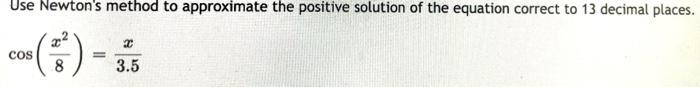 Solved Use Newton's method to approximate the positive | Chegg.com