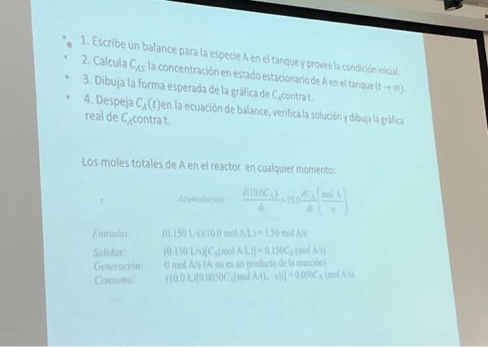 1. Escribe un balance para la especie A en el tanque proveela condicioninicat. 2. Calcula \( C_{\text {As }} \) la concentrac