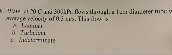 Solved Water at 20C and 300kPa flows through a 1 cm diameter | Chegg.com