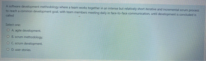 Solved A software development methodology where a team works | Chegg.com