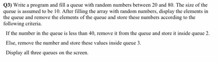 Solved Q3) Write a program and fill a queue with random | Chegg.com