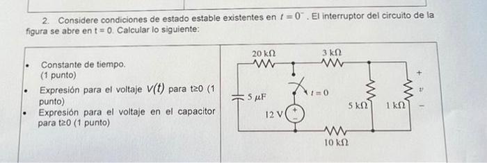 2. Considere condiciones de estado estable existentes en 1 = 0. El interruptor del circuito de la figura se abre en t = 0. Ca