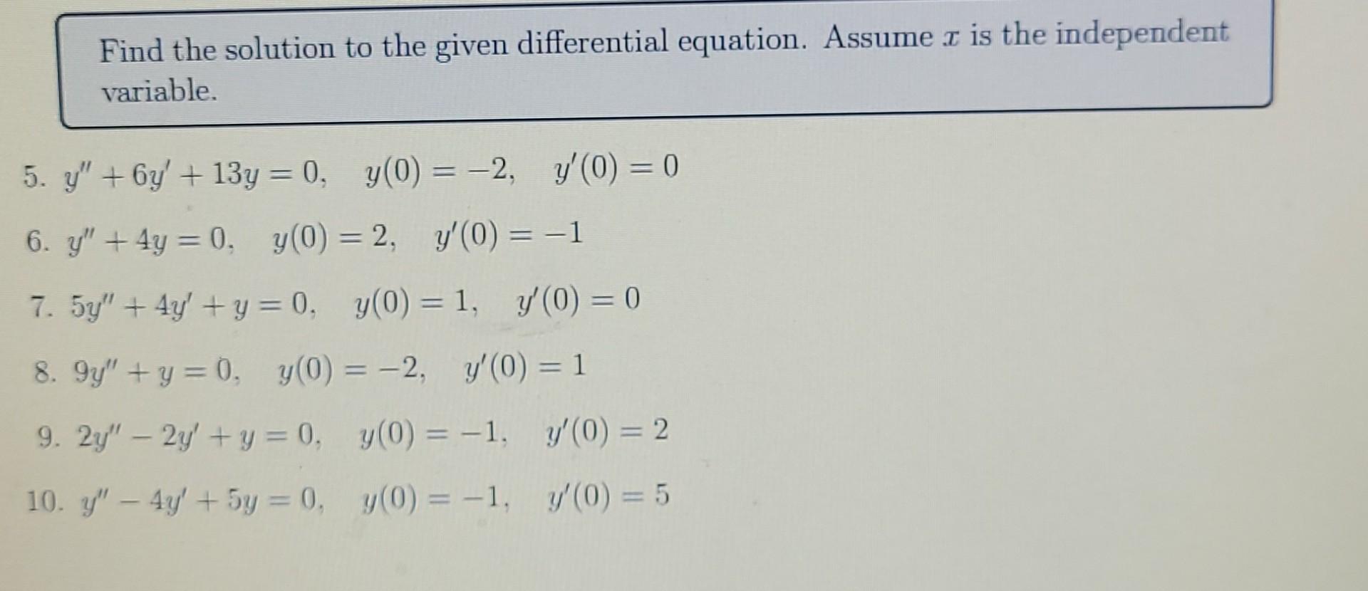 Find the solution to the given differential equation. Assume x is the independent variable. 5. y + 6y + 13y = 0, y(0) = -2,