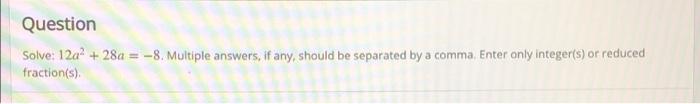 Solved Question Solve: 12a + 28a = -8. Multiple answers, if | Chegg.com