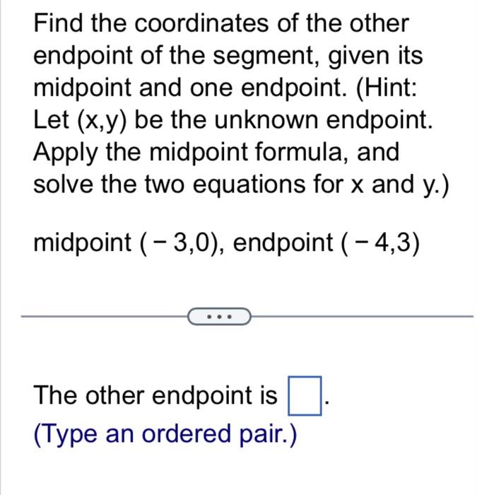 Find the coordinates of the other endpoint of the segment, given its midpoint and one endpoint. (Hint: Let \( (x, y) \) be th