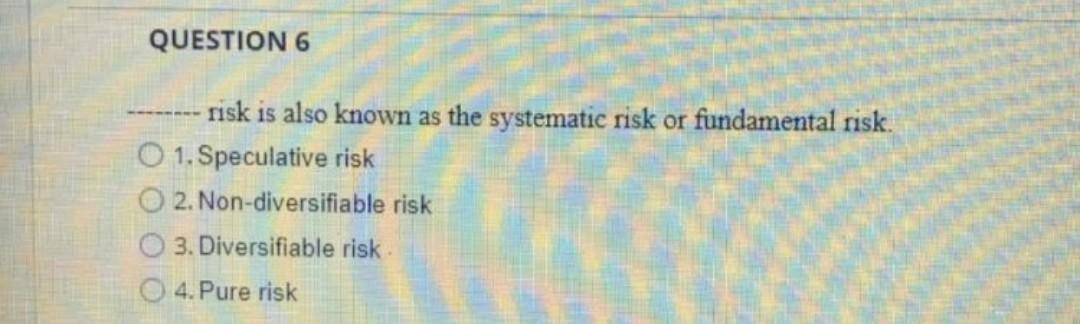 Solved QUESTION 6 risk is also known as the systematic risk | Chegg.com