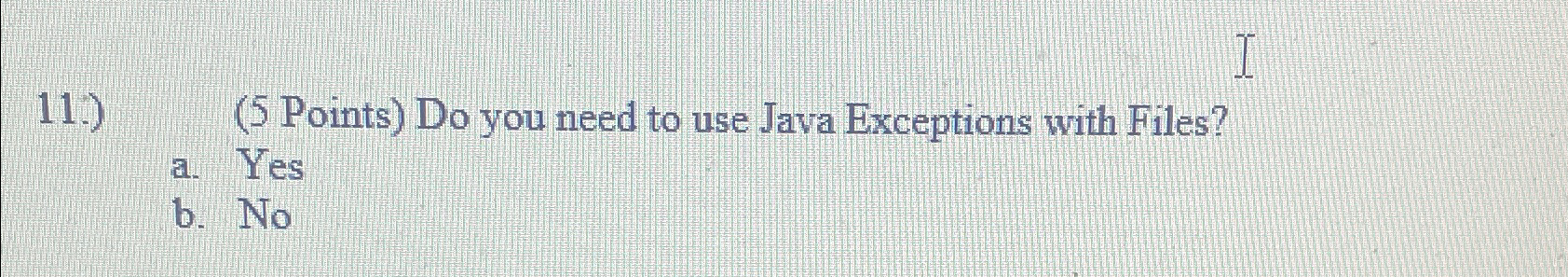 Solved Do you need to use Java Exceptions with Files?a. | Chegg.com