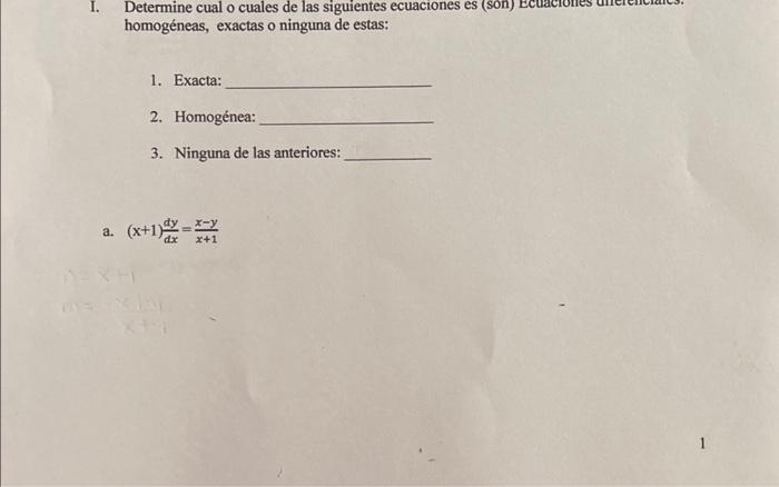 homogéneas, exactas o ninguna de estas: 1. Exacta: 2. Homogénea: 3. Ninguna de las anteriores: a. \( (x+1) \frac{d y}{d x}=\f