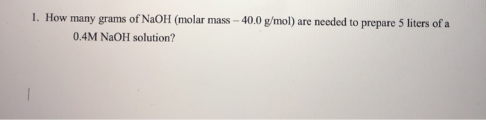 Solved 1. How many grams of NaOH (molar mass - 40.0 g/mol) | Chegg.com