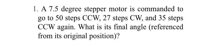Solved 1. A 7.5 degree stepper motor is commanded to go to | Chegg.com