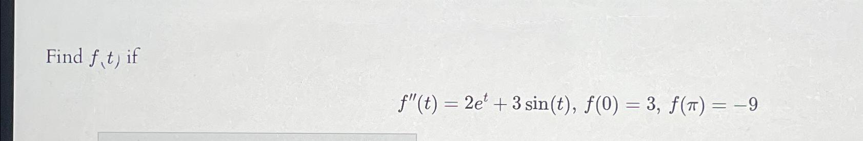 Solved Find f,t ) ﻿iff''(t)=2et+3sin(t),f(0)=3,f(π)=-9 | Chegg.com