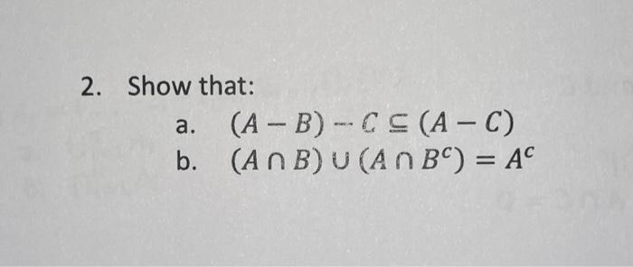 Solved 2. Show That: A. (A−B)−C⊆(A−C) B. (A∩B)∪(A∩Bc)=Ac | Chegg.com