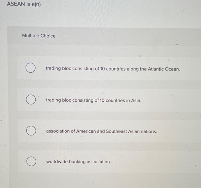 Solved ASEAN is a(n) Multiple Choice trading bloc consisting