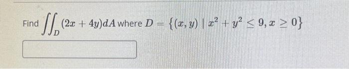 Find \( \iint_{D}(2 x+4 y) d A \) where \( D=\left\{(x, y) \mid x^{2}+y^{2} \leq 9, x \geq 0\right\} \)