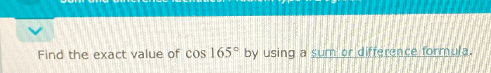 solved-find-the-exact-value-of-cos165-by-using-a-sum-or-chegg