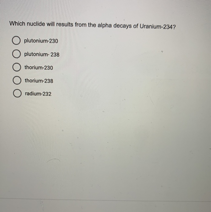 Solved Which nuclide will results from the alpha decays of