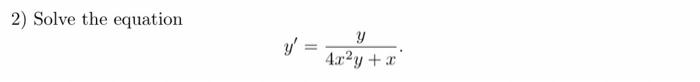 2) Solve the equation \[ y^{\prime}=\frac{y}{4 x^{2} y+x} \]