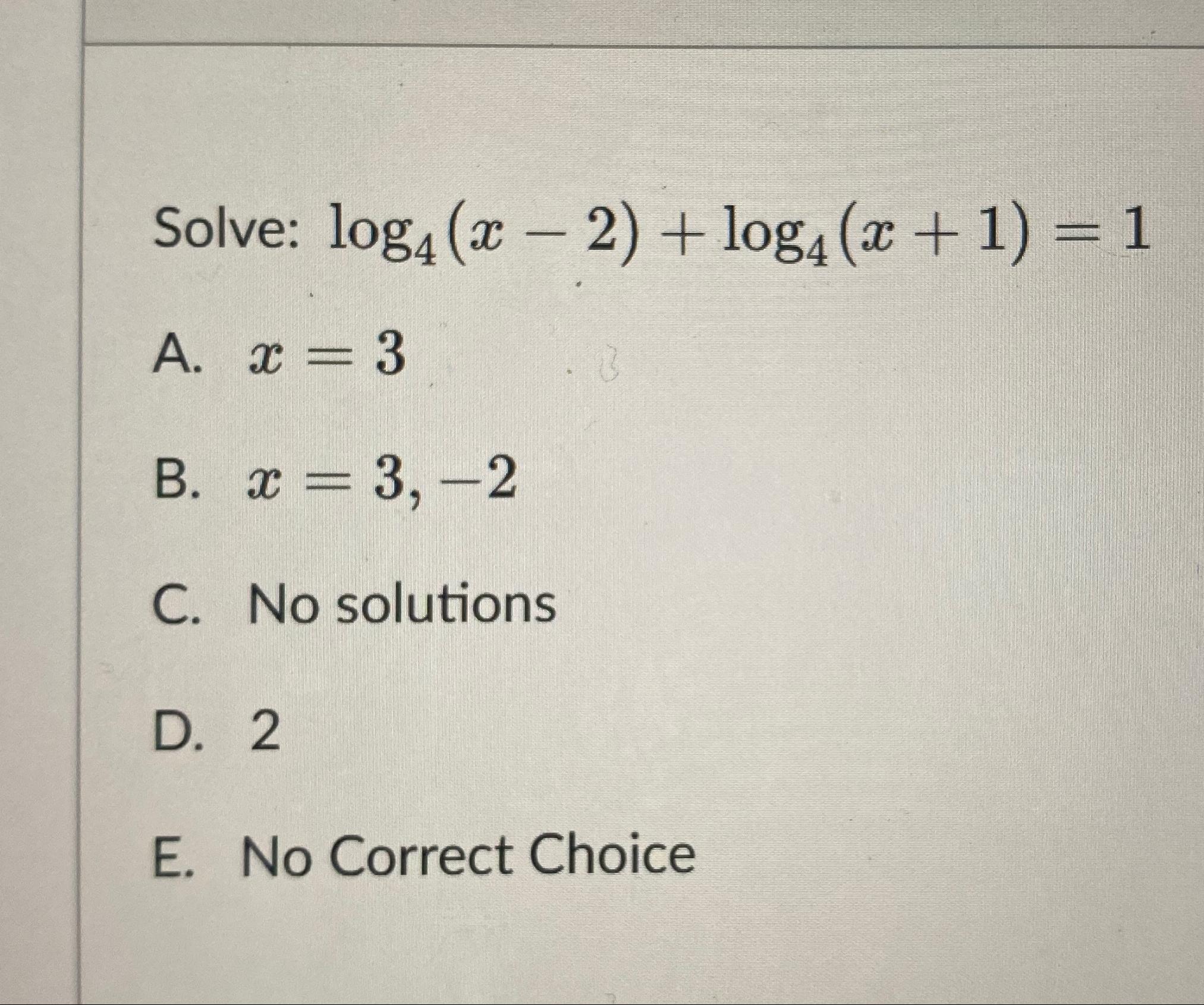 Solved Solve: Log4(x-2)+log4(x+1)=1A. X=3B. X=3,-2C. ﻿No | Chegg.com