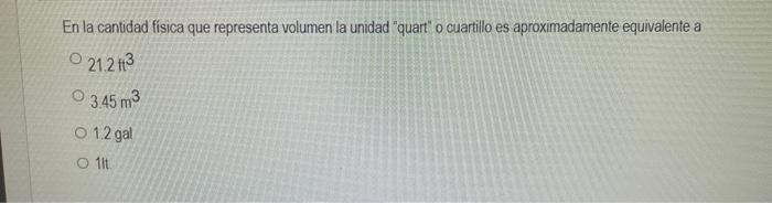 En la cantidad fisica que representa volumen la unidad quart o cuartillo es aproximadamente equivalente a \( 21.2 \mathrm{f