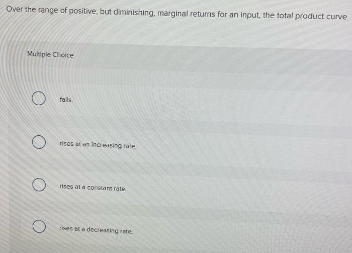 Solved Over the range of positive, but diminishing, marginal | Chegg.com