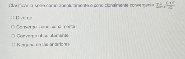 Clasificar la serie como absolutamente o condicionalmente convergente \( \sum_{n=1}^{\infty} \frac{(-1)^{n}}{\sqrt{n}} \) Div