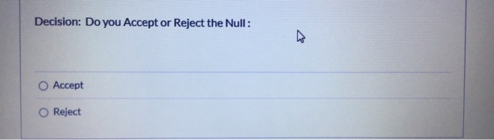 Solved Decision: Do you Accept or Reject the Null: O Accept | Chegg.com