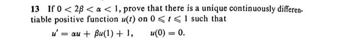 13 If \( 0<2 \beta<\alpha<1 \), prove that there is a unique continuously differentiable positive function \( u(t) \) on \( 0