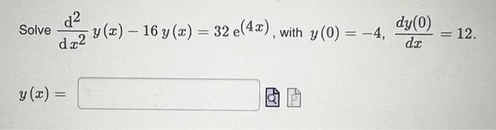 Solve \( \frac{\mathrm{d}^{2}}{\mathrm{~d} x^{2}} y(x)-16 y(x)=32 \mathrm{e}^{(4 x)} \), with \( y(0)=-4, \frac{d y(0)}{d x}=