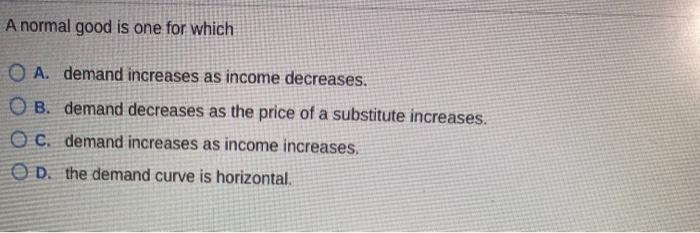Solved A normal good is one for which A. demand increases as | Chegg.com