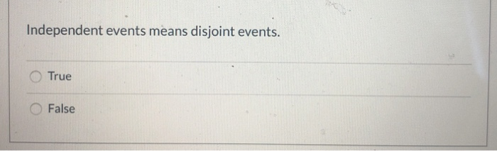 Solved Independent Events Means Disjoint Events. True False | Chegg.com