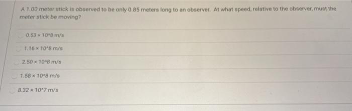 Solved A 1.00 meter stick is observed to be only 0.85 meters | Chegg.com