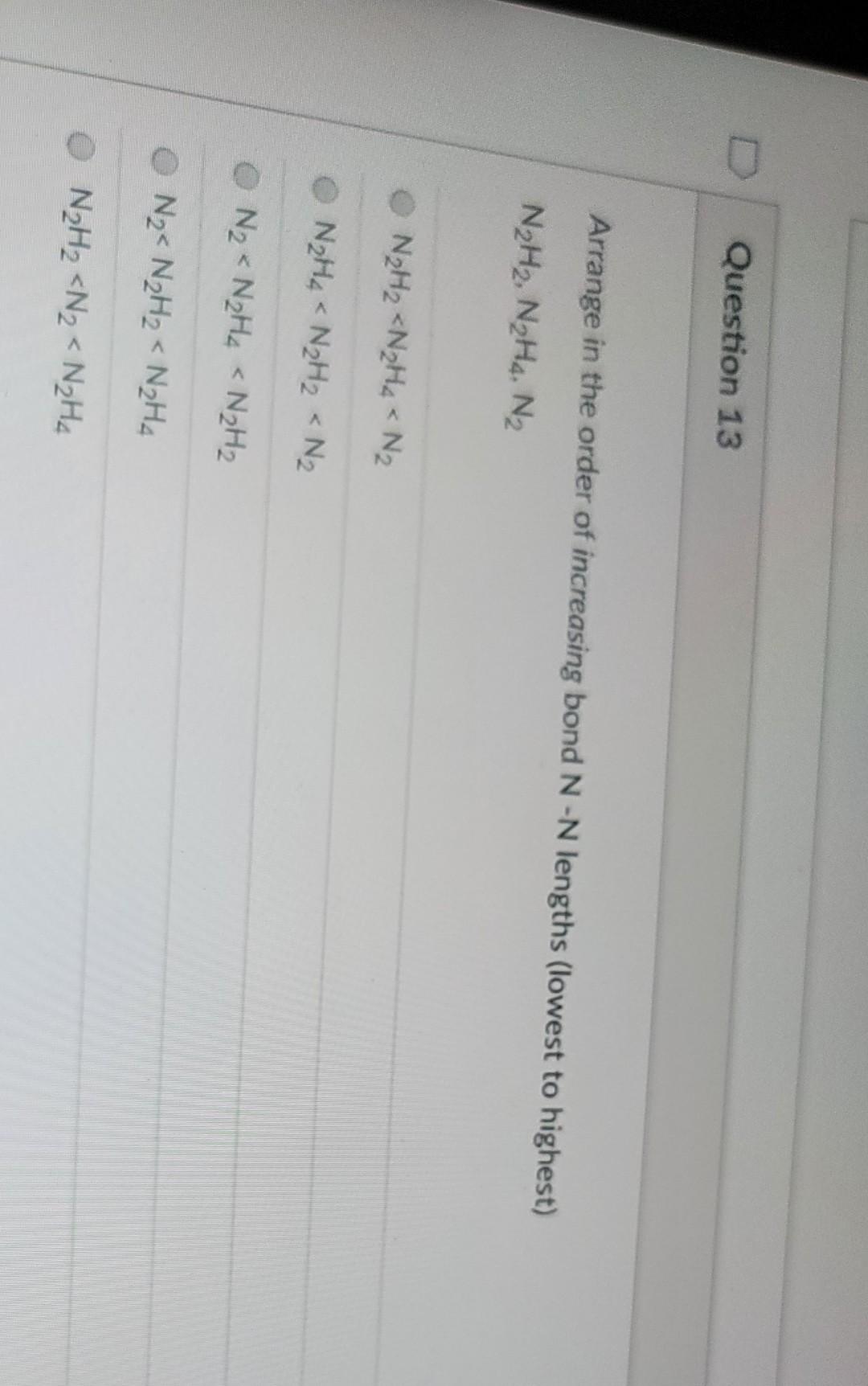 Solved Question 13 Arrange in the order of increasing bond | Chegg.com