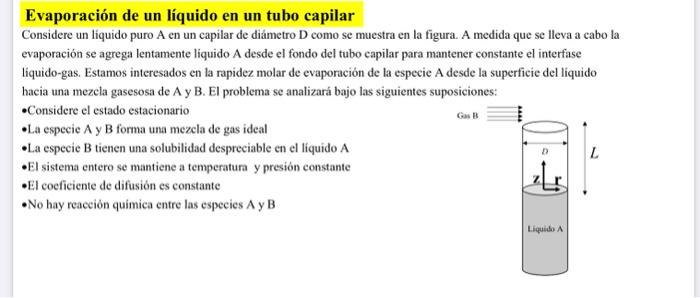 Evaporación de un líquido en un tubo capilar Considere un liquido puro \( \mathrm{A} \) en un capilar de diámetro \( \mathrm{