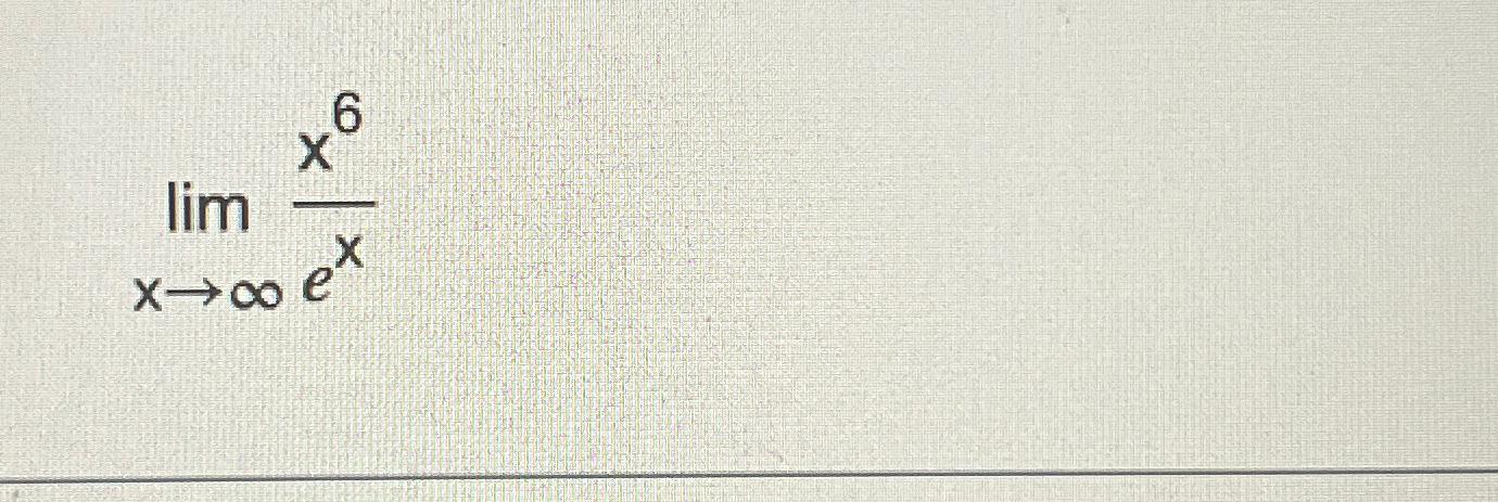 Solved limx→∞x6ex | Chegg.com