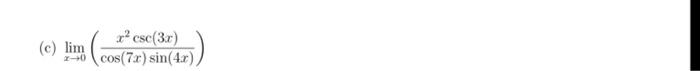 (c) \( \lim _{x \rightarrow 0}\left(\frac{x^{2} \csc (3 x)}{\cos (7 x) \sin (4 x)}\right) \)