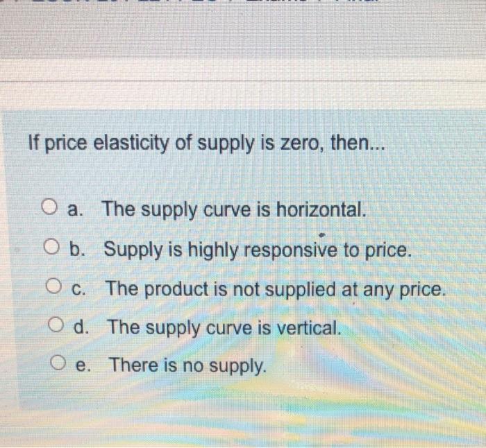 [Solved] If price elasticity of supply is zero, then... O