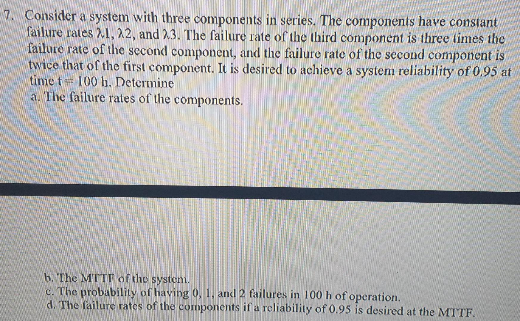 Solved 7. Consider A System With Three Components In Series. | Chegg.com