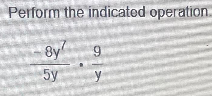 Solved Perform The Indicated Operation. 5y−8y7⋅y9 