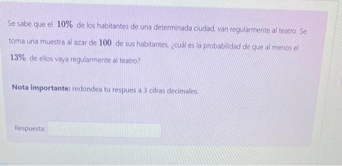 Se sabe que el \( 10 \% \) de los habitantes de una determinada ciudad, van regularmente al teatro. Se toma una muestra al az