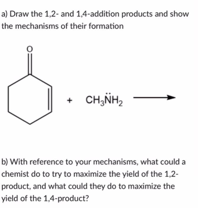 a) Draw the 1,2- and 1,4-addition products and show the mechanisms of their formation
\[
+\mathrm{CH}_{3} \ddot{N H}_{2} \lon