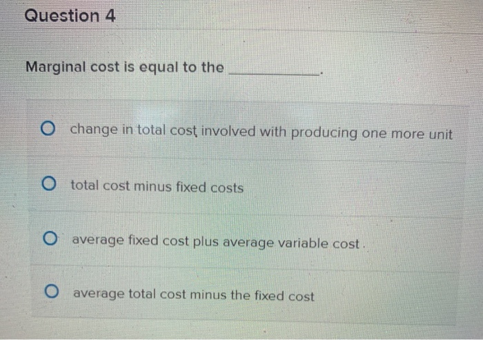 Solved Question 4 Marginal cost is equal to the O change in | Chegg.com