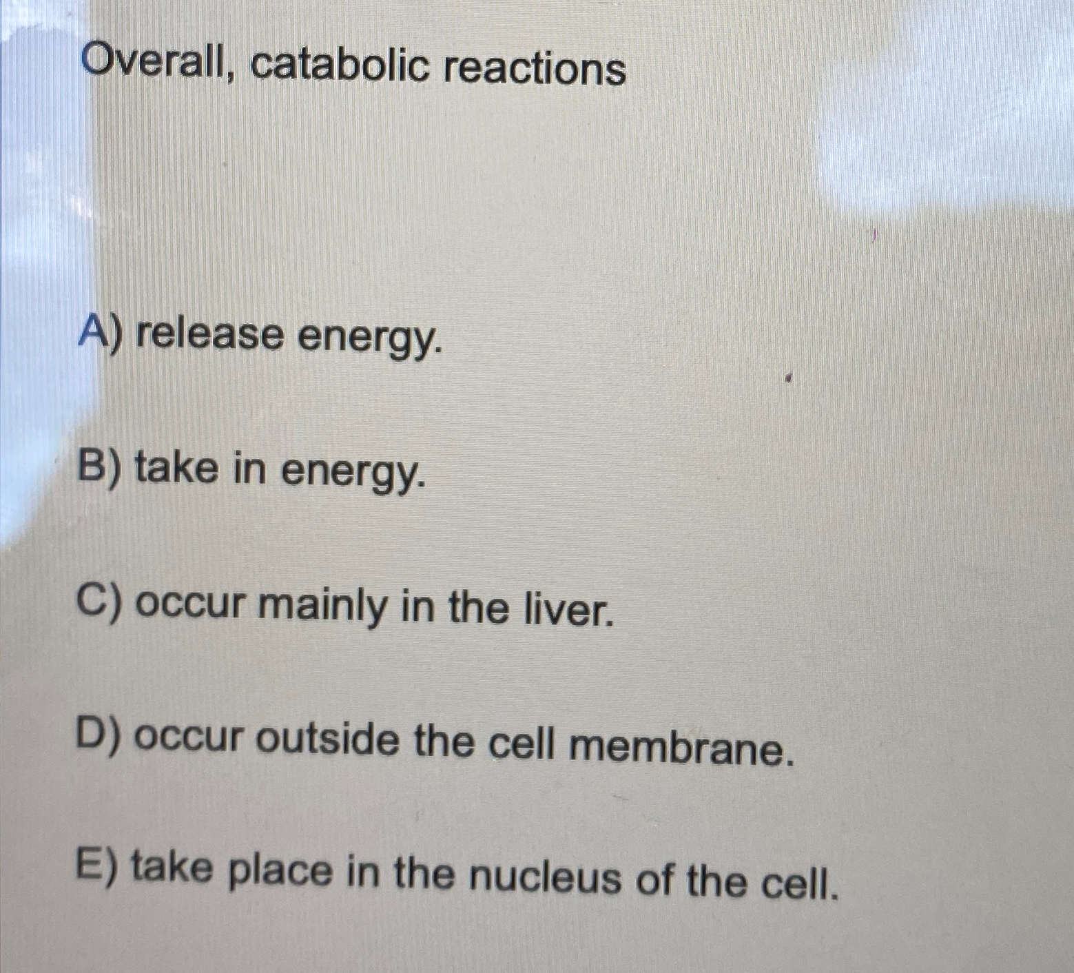 Solved Overall, catabolic reactionsA) ﻿release energy.B) | Chegg.com