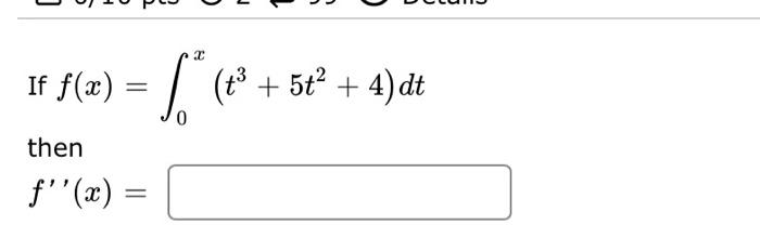 C If f(2)= = *+ (tº + 5ť + 4)dt 0 then f(x) =